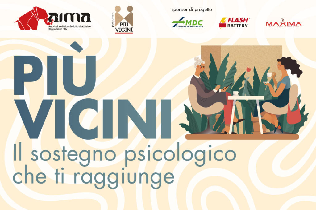 Il progetto Più Vicini di AIMA Associazione Alzheimer Reggio Emilia nasce con l’intento di accogliere e ascoltare i bisogni delle persone con demenza e dei caregiver attraverso modalità di vicinanza. Un ringraziamento speciale va anche ai preziosi sponsor: il Consorzio MDC, Flash Battery Srl e Maxima Spa. 